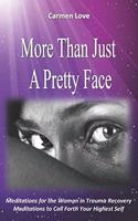 More Than Just A Pretty Face: Meditations for the Woman in Trauma Recovery: Meditations to Call Forth Your Highest Self