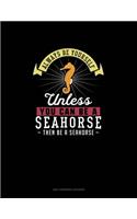 Always Be Yourself Unless You Can Be A Seahorse Then Be A Seahorse: 6 Columns Columnar Pad(253 6 Columns Columnar Pad)
