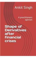 Shape of Derivatives after financial crises: A practitioners opinion