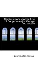 Reminiscences in the Life of Surgeon-Major George A. Hutton