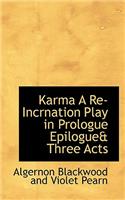 Karma a Re-Incrnation Play in Prologue Epilogue& Three Acts