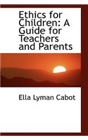 Ethics for Children: A Guide for Teachers and Parents: A Guide for Teachers and Parents