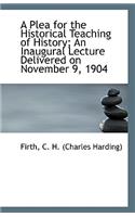 A Plea for the Historical Teaching of History: An Inaugural Lecture Delivered on November 9, 1904