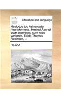 Hesiodou Tou Askraiou Ta Heuriskomena. Hesiodi Ascraei Quae Supersunt, Cum Notis Variorum. Edidit Thomas Robinson, ...