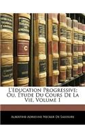 L'Éducation Progressive; Ou, Étude Du Cours de la Vie, Volume 1