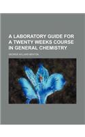 A Laboratory Guide for a Twenty Weeks Course in General Chemistry