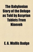 The Babylonian Story of the Deluge as Told by Assyrian Tablets from Nineveh