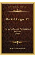The Sikh Religion V6: Its Gurus, Sacred Writings And Authors (1909)(English)