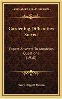 Gardening Difficulties Solved: Expert Answers to Amateurs' Questions (1910)