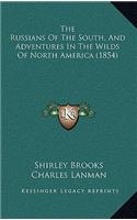 The Russians Of The South, And Adventures In The Wilds Of North America (1854)