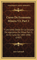 Curso De Economia Minera V2, Part 2: Y Lecciones Dadas En La Escuela De Ingenieros De Minas Part 2, En El Curso De 1905-1906 (1907)