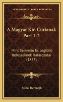 A Magyar Kir. Curianak Part 1-2: Mint Semmito Es Legfobb Iteloszeknek Hatarozatai (1873)