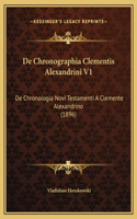 De Chronographia Clementis Alexandrini V1: De Chronologia Novi Testamenti A Clemente Alexandrino (1896)