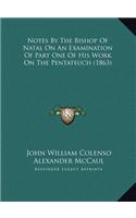 Notes By The Bishop Of Natal On An Examination Of Part One Of His Work On The Pentateuch (1863)