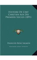 Histoire De L'Art Chretien Aux Dix Premiers Siecles (1891)