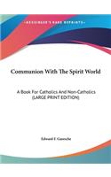 Communion with the Spirit World: A Book for Catholics and Non-Catholics (Large Print Edition)