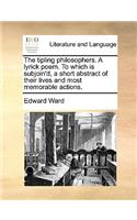 The Tipling Philosophers. a Lyrick Poem. to Which Is Subjoin'd, a Short Abstract of Their Lives and Most Memorable Actions.