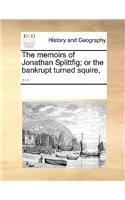 The Memoirs of Jonathan Splittfig; Or the Bankrupt Turned Squire, ...