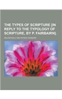 The Types of Scripture [In Reply to the Typology of Scripture, by P. Fairbairn]: (English)