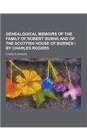 Genealogical Memoirs of the Family of Robert Burns and of the Scottish House of Burnes - By Charles Rogers