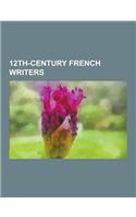 12th-Century French Writers: Alexander of Paris, Almucs de Castelnau, Audefroi Le Bastart, Azalais de Porcairagues, Benoit de Sainte-Maure, Beroul,