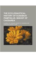 The Ecclesiastical History of Eusebius Pamphilus, Bishop of Caesarea