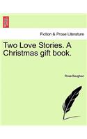 Two Love Stories. a Christmas Gift Book.