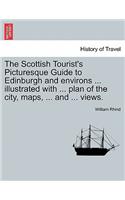 The Scottish Tourist's Picturesque Guide to Edinburgh and Environs ... Illustrated with ... Plan of the City, Maps, ... and ... Views.: (English)