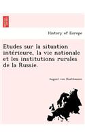 E Tudes Sur La Situation Inte Rieure, La Vie Nationale Et Les Institutions Rurales de La Russie.