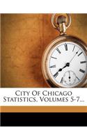 City of Chicago Statistics, Volumes 5-7...