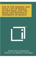 Life in the Imperial and Loyal City of Mexico in New Spain, and the Royal and Pontifical University of Mexico