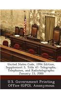 United States Code, 1994 Edition, Supplement 5, Title 47: Telegraphs, Telephones, and Radiotelegraphs: January 23, 2000