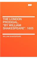 The London Prodigal, "by William Shakespeare." 1605: (English)