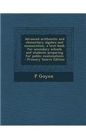 Advanced Arithmetic and Elementary Algebra and Mensuration, a Text-Book for Secondary Schools and Students Preparing for Public Examinations - Primary Source Edition