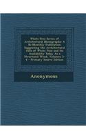 White Pine Series of Architectural Monographs: A Bi-Monthly Publication Suggesting the Architectural Uses of White Pine and Its Availability Today as a Structural Wood, Volumes 3-4