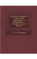 Methode Abregee & Facile Pour Apprendre La Geographie... - Primary Source Edition