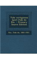 Vida Vertiginosa [Por] Joao Do Rio - Primary Source Edition