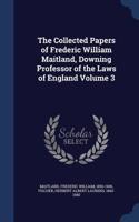 The Collected Papers of Frederic William Maitland, Downing Professor of the Laws of England Volume 3