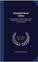 Extended Bond Tables: Giving Accurate Values To Eight Places Of Decimals, Or To The Nearest Cent On $1,000,000