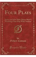 Four Plays: James and John Miles Dixon Mary's Wedding a Sort Way with Authors (Classic Reprint)