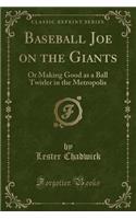 Baseball Joe on the Giants: Or Making Good as a Ball Twirler in the Metropolis (Classic Reprint)(English)