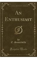 An Enthusiast (Classic Reprint)
