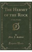 The Hermit of the Rock: A Tale of Cashel (Classic Reprint)