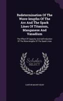 Redetermination of the Wave-Lengths of the ARC and the Spark Lines of Titanium, Manganese and Vanadium: The Effect of Capacity and Self-Induction of the Wave-Lengths of the Spark Lines