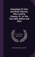 Genealogy Of John And Ruth Johnson, Who Lived In Chester, Vt., In The Year 1800, Before And After