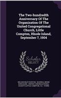 The Two-Hundredth Anniversary of the Organization of the United Congregational Church, Little Compton, Rhode Island, September 7, 1904