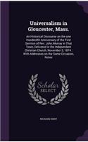 Universalism in Gloucester, Mass.: An Historical Discourse on the One Hundredth Anniversary of the First Sermon of REV. John Murray in That Town, Delivered in the Independent Christia