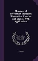 Elements of Mechanics Including Kinematics, Kinetics and Statics, With Applications
