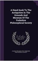 Hand-book To The Antiquities In The Grounds And Museum Of The Yorkshire Philosophical Society