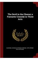 The Devil in the Cheese; a Fantastic Comedy in Three Acts